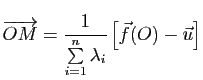 $ \overrightarrow{OM}=\dfrac{1}{\sum\limits_{i=1}^n \lambda_i} \left[ \vec{f}(O)-\u\right]$