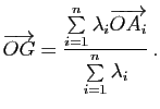 $\displaystyle \overrightarrow{OG}=\dfrac{\sum\limits_{i=1}^n \lambda_i\overrightarrow{OA_i}}{\sum\limits_{i=1}^n \lambda_i}  .$