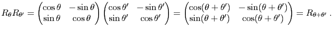 $\displaystyle R_\theta R_{\theta'}=
\begin{pmatrix}\cos \theta & -\sin \theta\\...
...(\theta+\theta') & \cos (\theta+\theta')
\end{pmatrix}=
R_{\theta+\theta'} \; .$