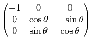 $ \begin{pmatrix}
-1&0&0\\
0&\cos \theta&-\sin \theta\\
0&\sin \theta & \cos \theta
\end{pmatrix}$