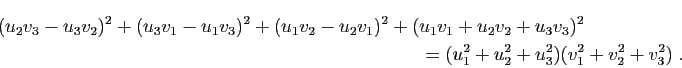 \begin{multline*}
(u_2v_3-u_3v_2)^2+(u_3v_1-u_1v_3)^2+(u_1v_2-u_2v_1)^2
+(u_1v_1+u_2v_2+u_3v_3)^2\\
=(u_1^2+u_2^2+u_3^2) (v_1^2+v_2^2+v_3^2) \; .
\end{multline*}