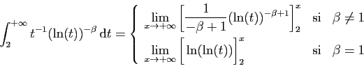 \begin{displaymath}
\int_2^{+\infty} t^{-1}(\ln(t))^{-\beta}\,\mathrm{d}t =
\le...
...g[\ln(\ln(t))\Big]_2^x}
&\mbox{si}&\beta= 1
\end{array}\right.
\end{displaymath}