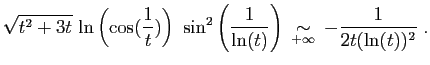 $\displaystyle \sqrt{t^2+3t} \ln\left(\cos(\frac{1}{t})\right) 
 \sin^2\left(\frac{1}{\ln(t)}\right)
\;\mathop{\sim}_{+\infty}\; -\frac{1}{2t(\ln(t))^2}\;.
$
