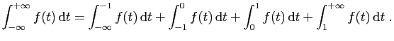 $\displaystyle \int_{-\infty}^{+\infty} f(t) \mathrm{d}t
=
\int_{-\infty}^{-1} ...
...m{d}t+
\int_{0}^{1} f(t) \mathrm{d}t+
\int_{1}^{+\infty} f(t) \mathrm{d}t\;.
$