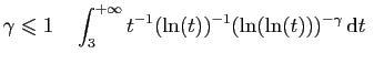 $\displaystyle \gamma\leqslant 1\quad \int_3^{+\infty}t^{-1}
(\ln(t))^{-1}(\ln(\ln(t)))^{-\gamma} \mathrm{d}t
\;$