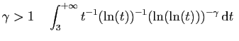 $\displaystyle \gamma > 1\quad \int_3^{+\infty}
t^{-1}(\ln(t))^{-1}(\ln(\ln(t)))^{-\gamma} \mathrm{d}t
\;$