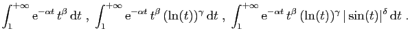 $\displaystyle \int_1^{+\infty} \mathrm{e}^{-\alpha t}  t^{\beta} \mathrm{d}t\...
...pha t}  t^{\beta} 
(\ln(t))^\gamma \vert\sin(t)\vert^\delta \mathrm{d}t\;.
$