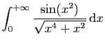 $ \displaystyle{\int_0^{+\infty} \frac{\sin(x^2)}{\sqrt{x^4+x^2}} \mathrm{d}x}$