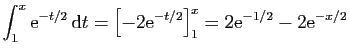 $\displaystyle \int_1^x \mathrm{e}^{-t/2} \mathrm{d}t = \left[-2 \mathrm{e}^{-t/2}\right]_1^x =
2\mathrm{e}^{-1/2} -2\mathrm{e}^{-x/2}$