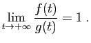 $\displaystyle \lim_{t\rightarrow+\infty}\frac{f(t)}{g(t)} = 1\;.
$