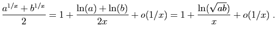 $\displaystyle \frac{a^{1/x}+b^{1/x}}{2} = 1+\frac{\ln(a)+\ln(b)}{2x}
+o(1/x)=
1+\frac{\ln(\sqrt{ab})}{x}+o(1/x)\;.
$