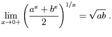 $\displaystyle \lim_{x\to 0+} \left(\frac{a^{x}+b^{x}}{2}\right)^{1/x}=\sqrt{ab}\;.
$
