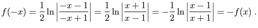 $\displaystyle f(-x)=\frac{1}{2}\ln\left\vert\frac{-x-1}{-x+1}\right\vert
=\frac...
...{x-1}\right\vert
=-\frac{1}{2}\ln\left\vert\frac{x-1}{x+1}\right\vert=-f(x)\;.
$