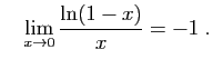$\displaystyle \quad
\lim_{x\to 0}\frac{\ln(1-x)}{x}=-1\;.
$