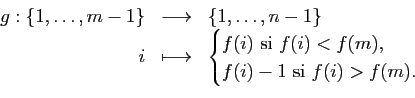 \begin{displaymath}\begin{array}{rcl}
\displaystyle g:\{1,\dots,m-1\}&\longright...
...(i)<f(m),\\
f(i)-1\text{ si }f(i)>f(m).
\end{cases}\end{array}\end{displaymath}