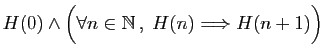 $ H(0)\wedge \Big(\forall n\in \mathbb{N} ,\;H(n)\Longrightarrow H(n+1)\Big)$