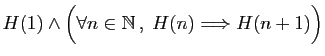 $ H(1)\wedge \Big(\forall n\in \mathbb{N} ,\;H(n)\Longrightarrow H(n+1)\Big)$