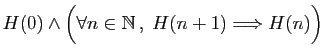 $ H(0)\wedge \Big(\forall n\in \mathbb{N} ,\;H(n+1)\Longrightarrow H(n)\Big)$