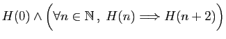 $ H(0)\wedge \Big(\forall n\in \mathbb{N} ,\;H(n)\Longrightarrow H(n+2)\Big)$