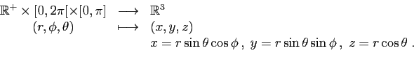 \begin{displaymath}
\begin{array}{ccl}
\mathbb{R}^+\times [0,2\pi[\times [0,\pi]...
...phi ,\;y=r\sin\theta\sin\phi
 ,\;z=r\cos\theta\;.
\end{array}\end{displaymath}