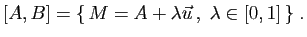 $\displaystyle [A,B]
= \{ M=A+\lambda\vec{u} ,\;\lambda\in[0,1] \}\;.
$