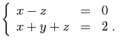 $ \displaystyle{
\left\{\begin{array}{lcl}
x-z&=&0\\
x+y+z&=&2\;.
\end{array}\right.
}$