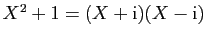 $ X^2+1=(X-mathrm{i})(X+mathrm{i})$
