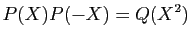 $\displaystyle P(X)P(-X)=Q(X^2)
$
