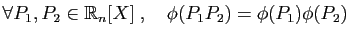 $\displaystyle \forall P_1,P_2\in\mathbb{R}_n[X]\;,\quad
\phi(P_1P_2)=\phi(P_1)\phi(P_2)
$