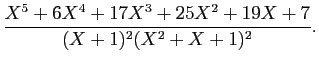 $\displaystyle \frac{X^5+6X^4+17X^3+25X^2+19X+7}{(X+1)^2(X^2+X+1)^2}.
$