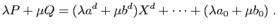 $\displaystyle \lambda P+\mu Q= (\lambda a^d+\mu b^d)X^d+\cdots+(\lambda a_0+\mu b_0)\;.
$