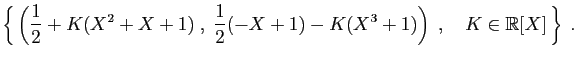$\displaystyle \left\{ \left(\frac{1}{2}+K(X^2+X+1)\;,\;
\frac{1}{2}(-X+1)-K(X^3+1)\right)\;,\quad K\in\mathbb{R}[X] \right\}\;.
$