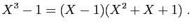 $\displaystyle X^3-1 = (X-1)(X^2+X+1)\;.
$