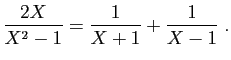 $\displaystyle \frac{2X}{X^2-1}=\frac{1}{X+1}+\frac{1}{X-1}\;.
$