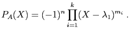 $\displaystyle P_A(X) = (-1)^n \prod_{i=1}^k (X-\lambda_1)^{m_i}\;.
$