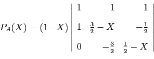 \begin{displaymath}
P_A(X)
= (1\!-\!X)
\left\vert
\begin{array}{rrr}
1&1&1 [2e...
...2} [2ex]
0&-\frac{3}{2}&\frac{1}{2}-X
\end{array}\right\vert
\end{displaymath}