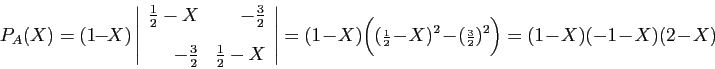 \begin{displaymath}
P_A(X)
=
(1\!-\!X)
\left\vert
\begin{array}{rr}
\frac{1}{2}-...
...}}-X)^2-
({\scriptstyle \frac{3}{2}})^2\Big)
=(1-X)(-1-X)(2-X)
\end{displaymath}