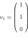 \begin{displaymath}
v_1=
\left(
\begin{array}{r}
1 [2ex]
1 [2ex]
0
\end{array}\right)
\end{displaymath}