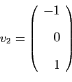 \begin{displaymath}
v_2=
\left(
\begin{array}{r}
-1 [2ex]
0 [2ex]
1
\end{array}\right)
\end{displaymath}