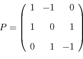 \begin{displaymath}
P=
\left(
\begin{array}{rrr}
1&-1&0 [2ex]
1&0&1 [2ex]
0&1&-1
\end{array}\right)
\end{displaymath}