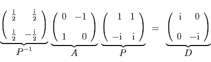 \begin{displaymath}
\stackrel{
\underbrace{
\left(
\begin{array}{rr}
\frac{1}{2}...
...r}
\mathrm{i}&0 [2ex]
0&-\mathrm{i}
\end{array}\right)
}}{D}
\end{displaymath}