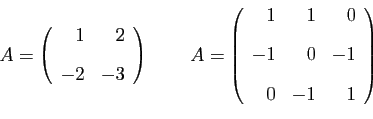 \begin{displaymath}
A=
\left(
\begin{array}{rr}
1&2 [2ex]
-2&-3
\end{array}\ri...
...}{rrr}
1&1&0 [2ex]
-1&0&-1 [2ex]
0&-1&1
\end{array}\right)
\end{displaymath}