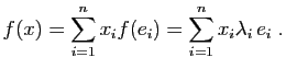 $\displaystyle f(x) = \sum_{i=1}^n x_i f(e_i) = \sum_{i=1}^n x_i \lambda_i e_i\;.
$
