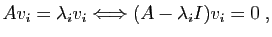 $\displaystyle Av_i = \lambda_iv_i \Longleftrightarrow (A-\lambda_i I)v_i = 0\;,
$