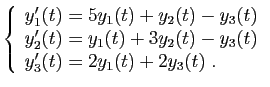 $\displaystyle \left\{ \begin{array}{lcl} y'_1(t) = 5y_1(t)+y_2(t)-y_3(t) y'_2(t) = y_1(t)+3y_2(t)-y_3(t) y'_3(t) = 2y_1(t)+2y_3(t)\;. \end{array}\right.$
