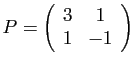$ P=\left(\begin{array}{cc}
3 & 1\\
1 & -1\end{array}\right)$