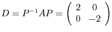 $ D=P^{-1}AP=\left(\begin{array}{cc}
2 & 0\\
0 & -2\end{array}\right)$