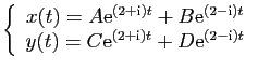 $\displaystyle \left\{ \begin{array}{c}
x(t)=A\mathrm{e}^{(2+\mathrm{i})t}+B\mat...
...=C\mathrm{e}^{(2+\mathrm{i})t}+D\mathrm{e}^{(2-\mathrm{i})t}\end{array}\right.
$