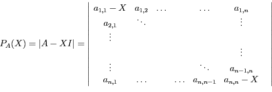 \begin{displaymath}
P_A(X)=\vert A-X I\vert
=
\left\vert
\begin{array}{ccccccc}
...
...,1}&\ldots& &\ldots&a_{n,n-1}&a_{n,n}-X
\end{array}\right\vert
\end{displaymath}