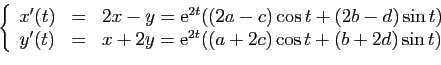 \begin{displaymath}
\left\{
\begin{array}{ccl}
x'(t)&=&2x-y=\mathrm{e}^{2t}((2a-...
...y=\mathrm{e}^{2t}((a+2c)\cos t+(b+2d)\sin t)\end{array}\right.
\end{displaymath}